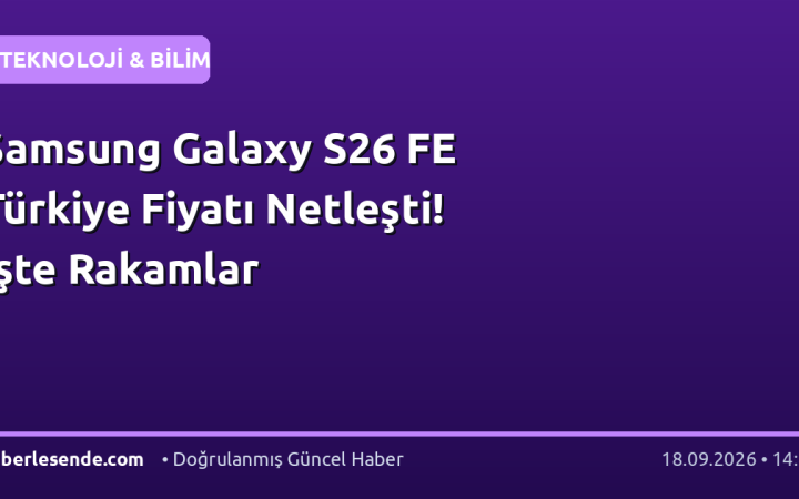 Samsung Galaxy S26 FE Türkiye Fiyatı Netleşti! İşte Rakamlar