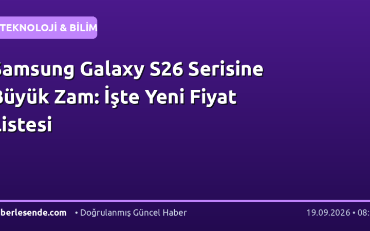 Samsung Galaxy S26 Serisine Büyük Zam: İşte Yeni Fiyat Listesi