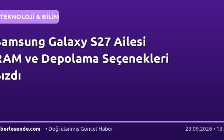 Samsung Galaxy S27 Ailesi RAM ve Depolama Seçenekleri Sızdı