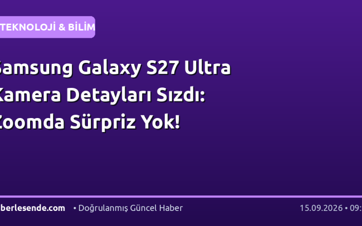 Samsung Galaxy S27 Ultra Kamera Detayları Sızdı: Zoomda Sürpriz Yok!