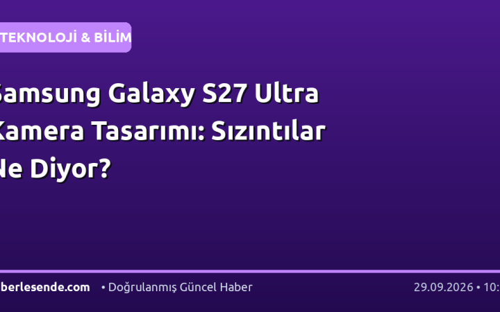Samsung Galaxy S27 Ultra Kamera Tasarımı: Sızıntılar Ne Diyor?