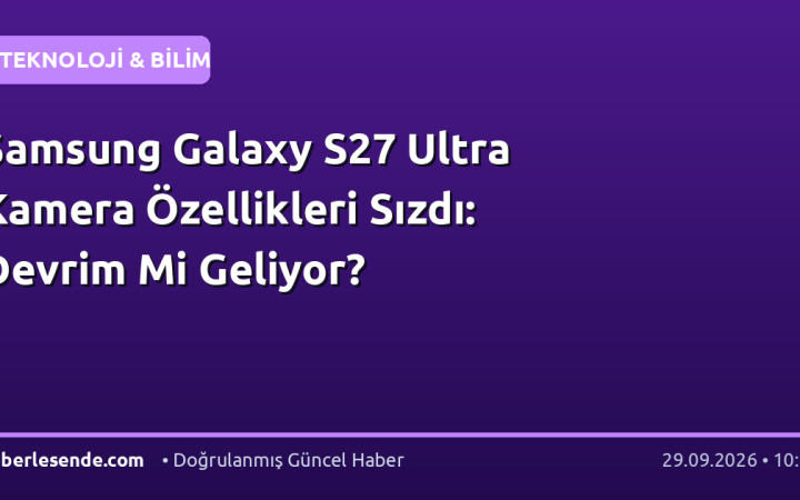 Samsung Galaxy S27 Ultra Kamera Özellikleri Sızdı: Devrim Mi Geliyor?