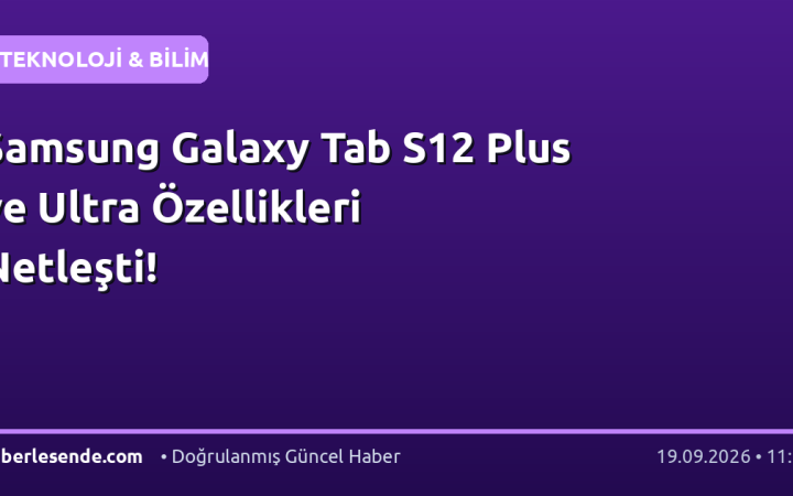 Samsung Galaxy Tab S12 Plus ve Ultra Özellikleri Netleşti!