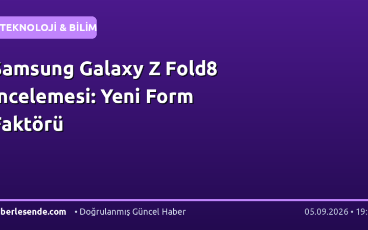 Samsung Galaxy Z Fold8 İncelemesi: Yeni Form Faktörü