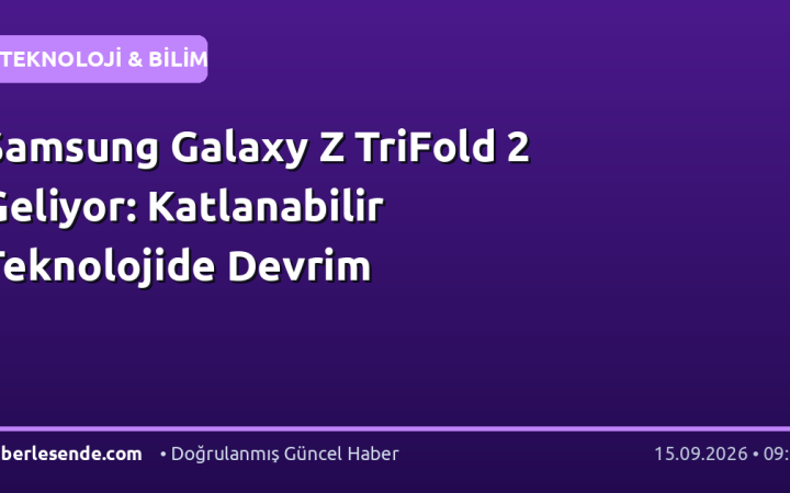 Samsung Galaxy Z TriFold 2 Geliyor: Katlanabilir Teknolojide Devrim