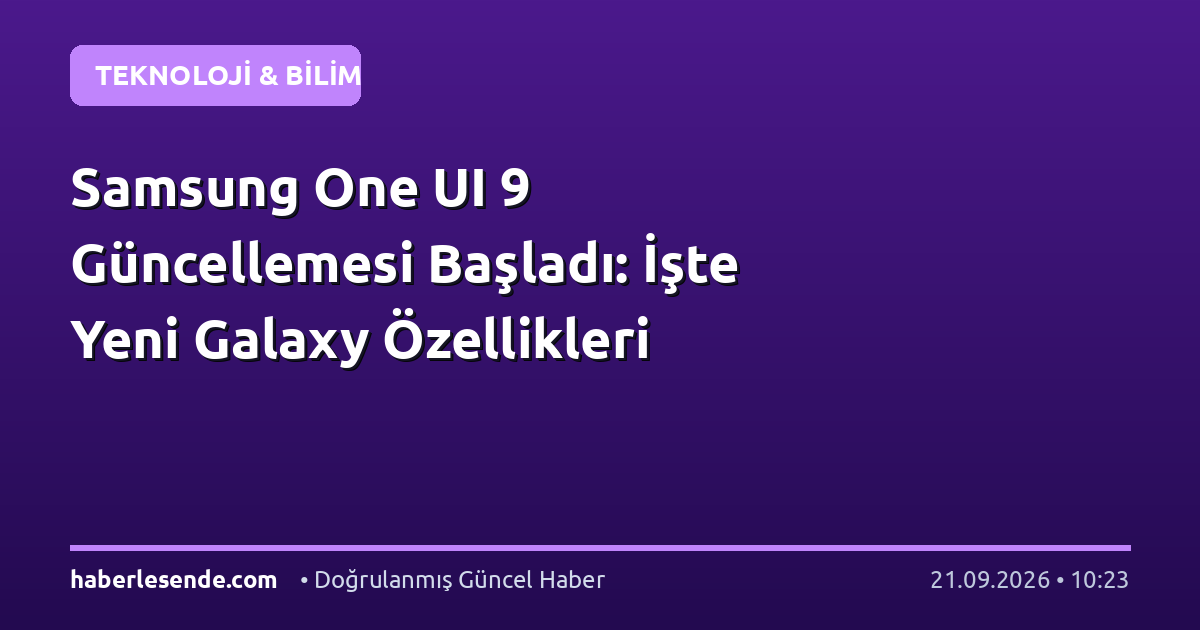 Samsung One UI 9 Güncellemesi Başladı: İşte Yeni Galaxy Özellikleri