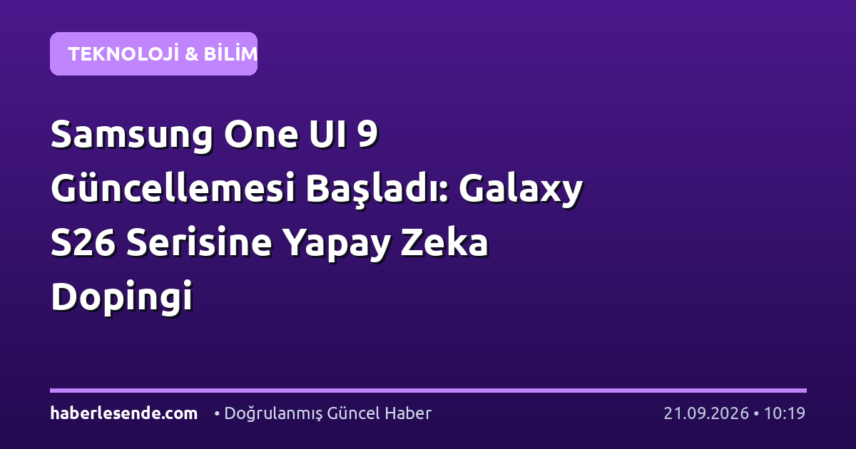 Samsung One UI 9 Güncellemesi Başladı: Galaxy S26 Serisine Yapay Zeka Dopingi