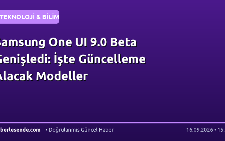 Samsung One UI 9.0 Beta Genişledi: İşte Güncelleme Alacak Modeller