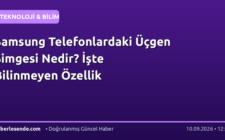 Samsung Telefonlardaki Üçgen Simgesi Nedir? İşte Bilinmeyen Özellik