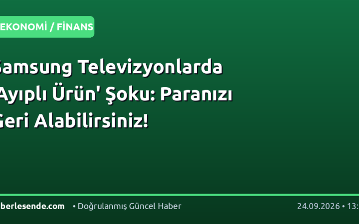 Samsung Televizyonlarda 'Ayıplı Ürün' Şoku: Paranızı Geri Alabilirsiniz!
