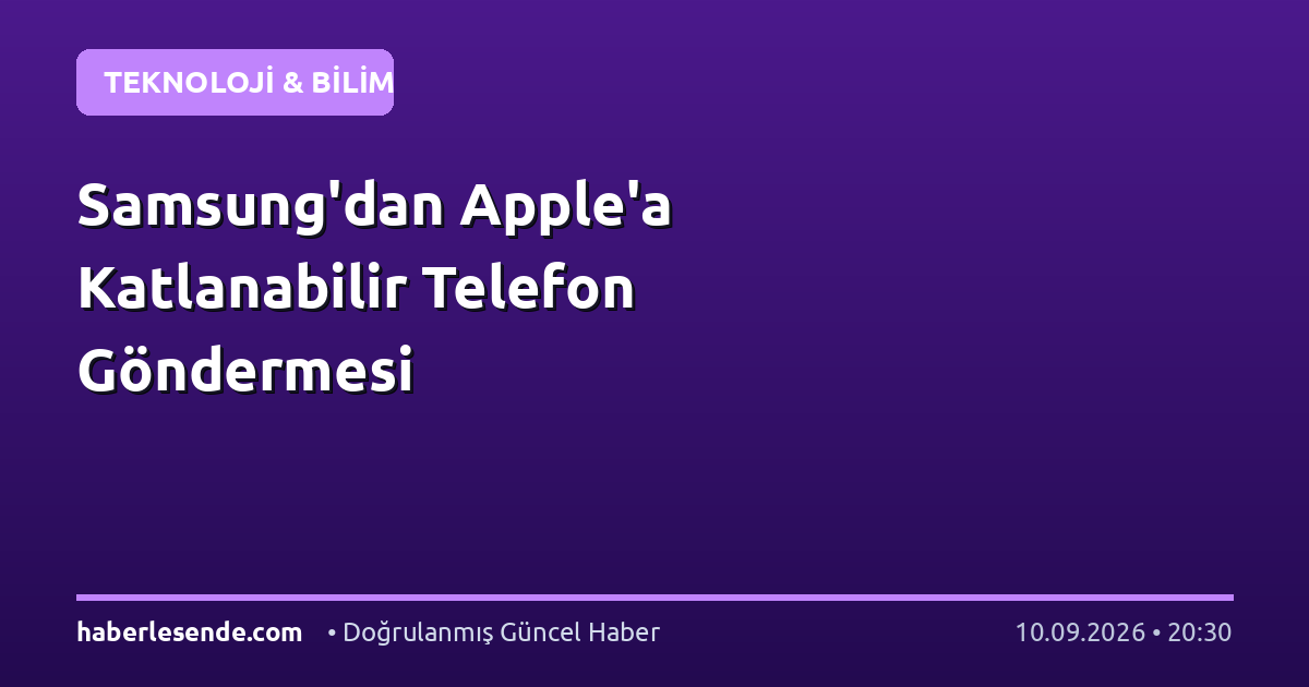 Samsung'dan Apple'a Katlanabilir Telefon Göndermesi