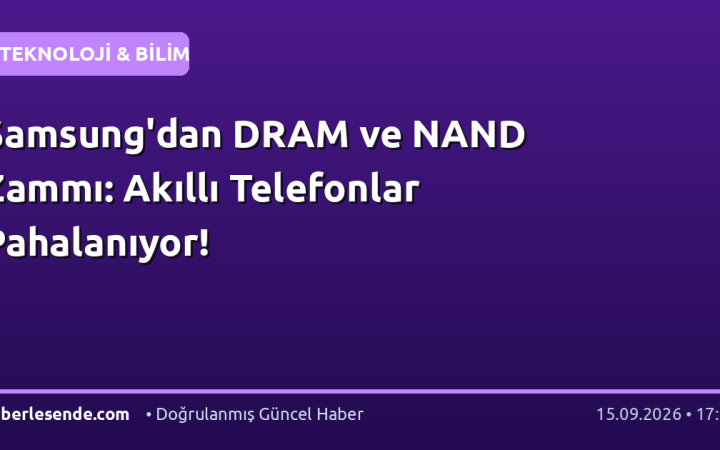 Samsung'dan DRAM ve NAND Zammı: Akıllı Telefonlar Pahalanıyor!