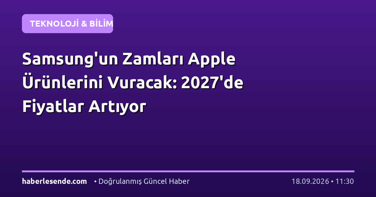 Samsung'un Zamları Apple Ürünlerini Vuracak: 2027'de Fiyatlar Artıyor