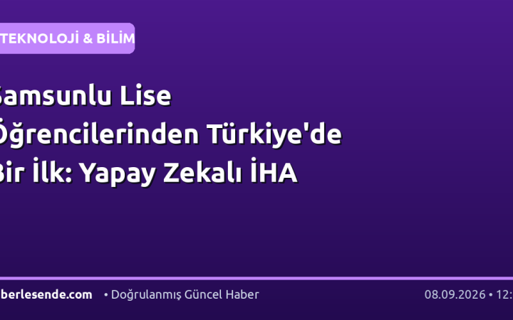 Samsunlu Lise Öğrencilerinden Türkiye'de Bir İlk: Yapay Zekalı İHA
