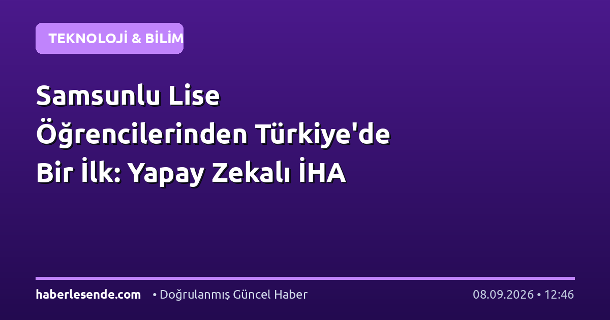 Samsunlu Lise Öğrencilerinden Türkiye'de Bir İlk: Yapay Zekalı İHA