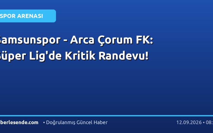 Samsunspor - Arca Çorum FK: Süper Lig'de Kritik Randevu!