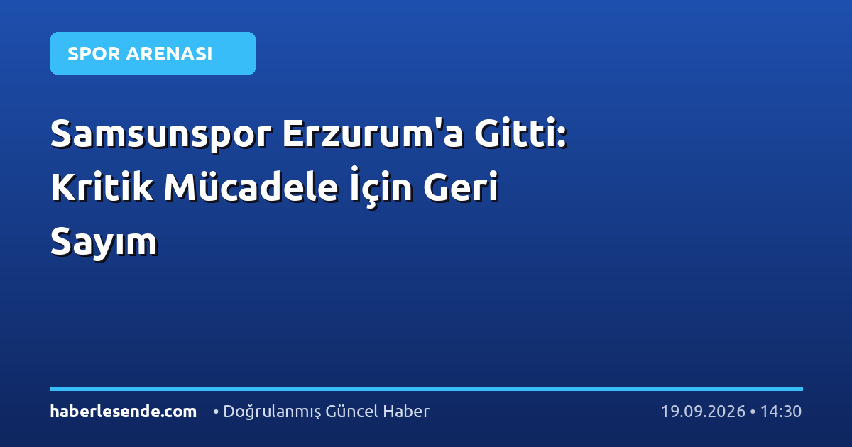 Samsunspor Erzurum'a Gitti: Kritik Mücadele İçin Geri Sayım