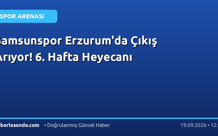 Samsunspor Erzurum'da Çıkış Arıyor! 6. Hafta Heyecanı