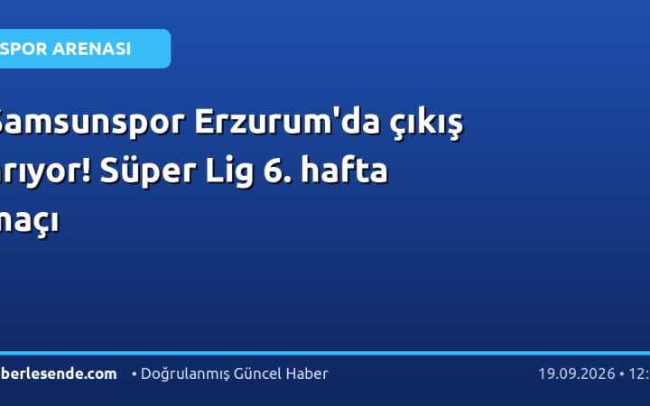 Samsunspor Erzurum'da çıkış arıyor! Süper Lig 6. hafta maçı