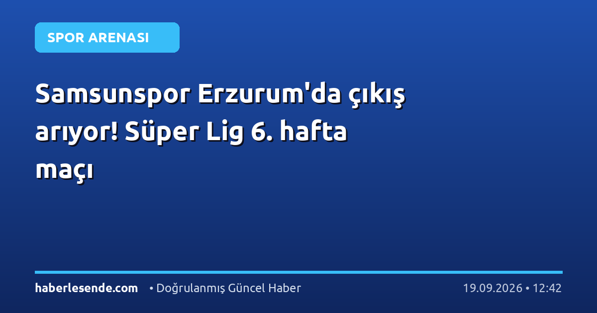 Samsunspor Erzurum'da çıkış arıyor! Süper Lig 6. hafta maçı