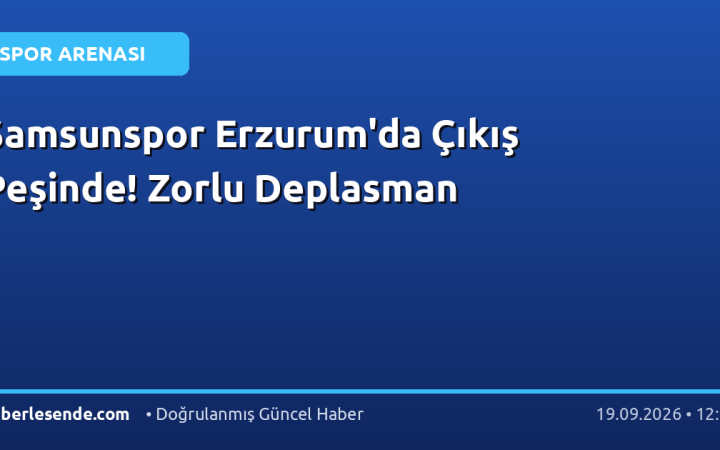 Samsunspor Erzurum'da Çıkış Peşinde! Zorlu Deplasman