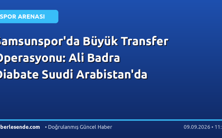 Samsunspor'da Büyük Transfer Operasyonu: Ali Badra Diabate Suudi Arabistan'da