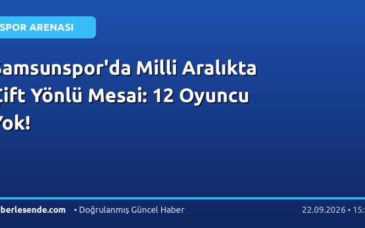 Samsunspor'da Milli Aralıkta Çift Yönlü Mesai: 12 Oyuncu Yok!