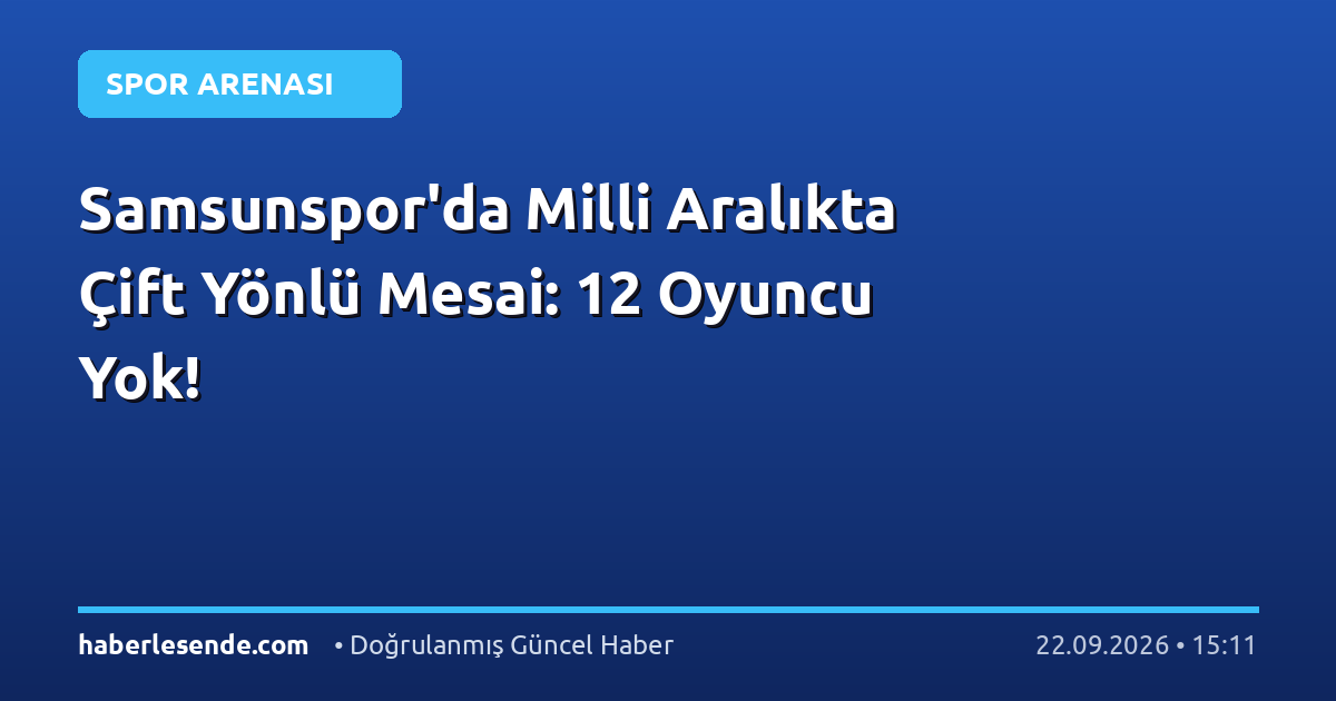 Samsunspor'da Milli Aralıkta Çift Yönlü Mesai: 12 Oyuncu Yok!