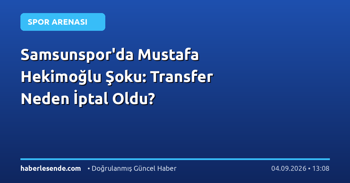 Samsunspor'da Mustafa Hekimoğlu Şoku: Transfer Neden İptal Oldu?