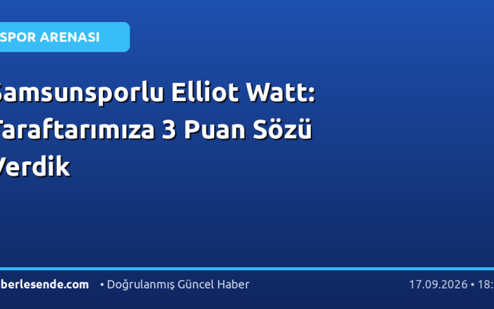 Samsunsporlu Elliot Watt: Taraftarımıza 3 Puan Sözü Verdik