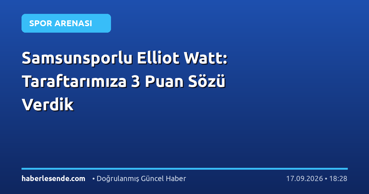 Samsunsporlu Elliot Watt: Taraftarımıza 3 Puan Sözü Verdik