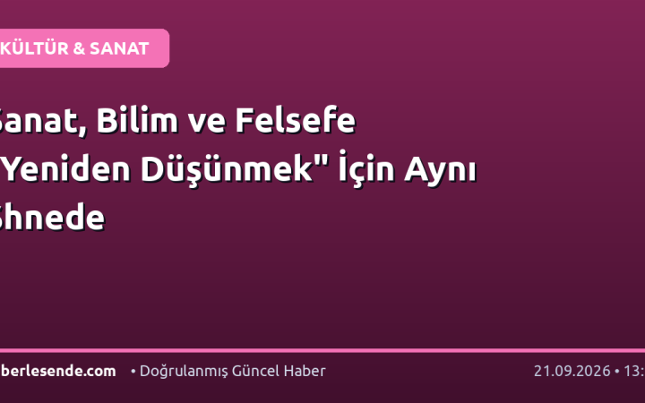 Sanat, Bilim ve Felsefe "Yeniden Düşünmek" İçin Aynı Shnede