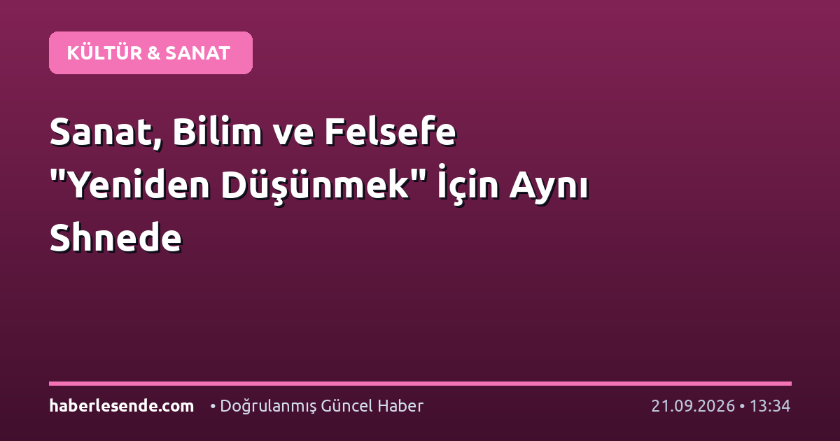 Sanat, Bilim ve Felsefe "Yeniden Düşünmek" İçin Aynı Shnede