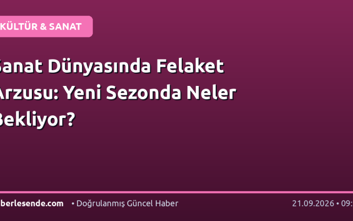 Sanat Dünyasında Felaket Arzusu: Yeni Sezonda Neler Bekliyor?