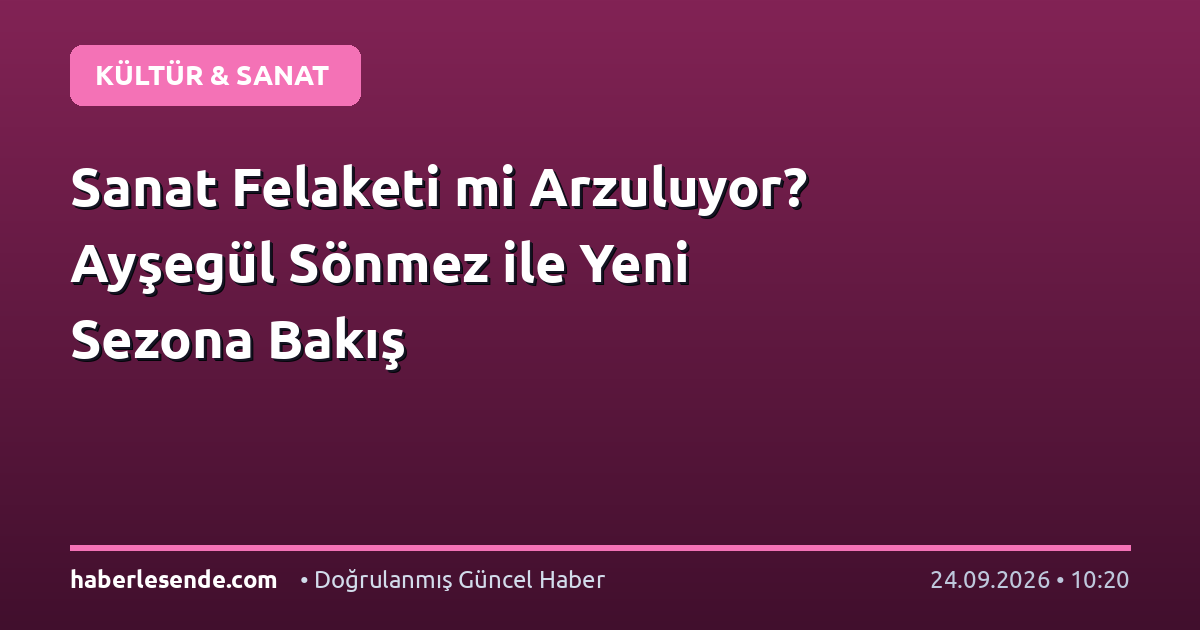 Sanat Felaketi mi Arzuluyor? Ayşegül Sönmez ile Yeni Sezona Bakış
