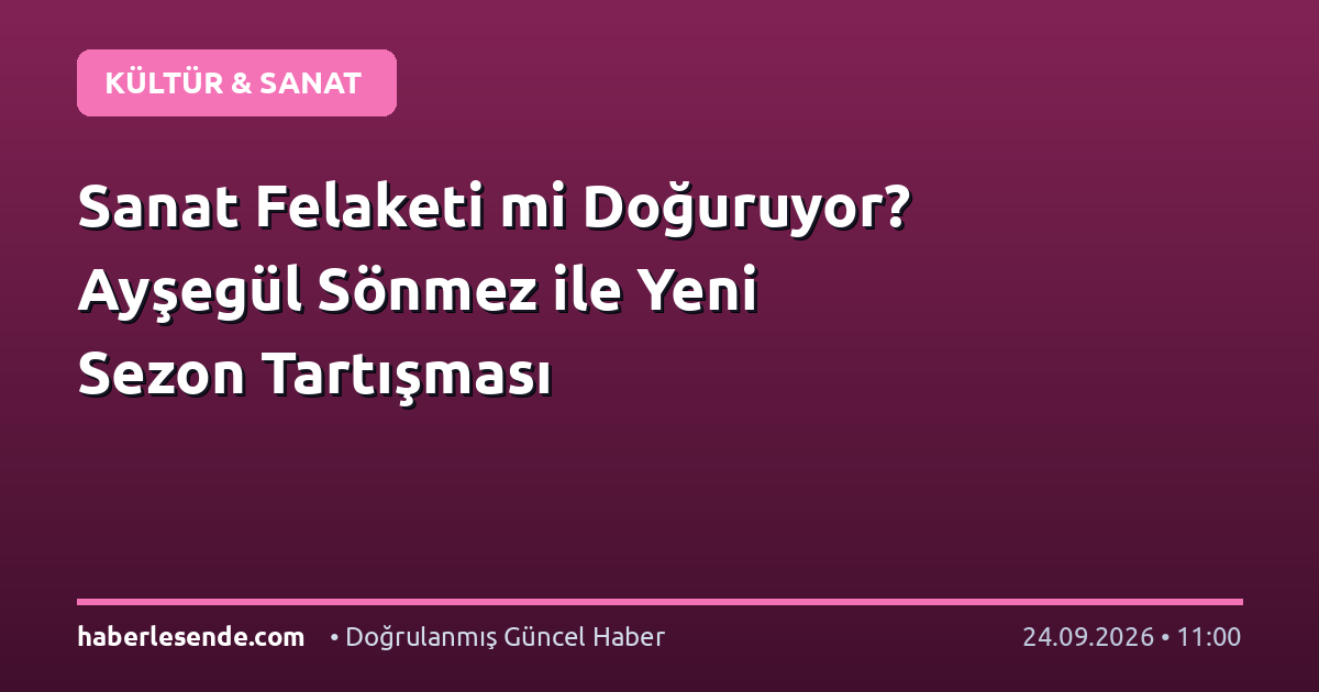 Sanat Felaketi mi Doğuruyor? Ayşegül Sönmez ile Yeni Sezon Tartışması