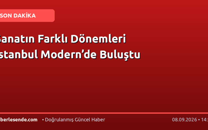 Sanatın Farklı Dönemleri İstanbul Modern’de Buluştu