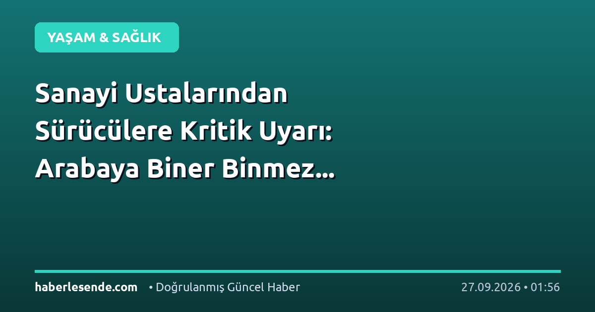 Sanayi Ustalarından Sürücülere Kritik Uyarı: Arabaya Biner Binmez...