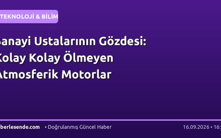Sanayi Ustalarının Gözdesi: Kolay Kolay Ölmeyen Atmosferik Motorlar