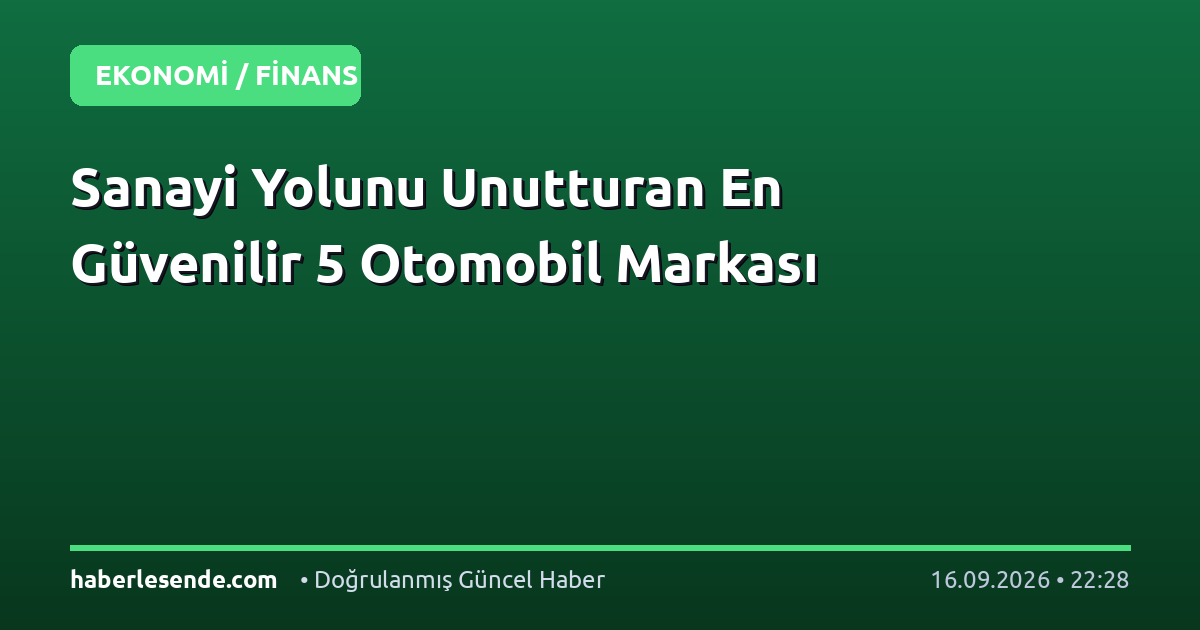 Sanayi Yolunu Unutturan En Güvenilir 5 Otomobil Markası