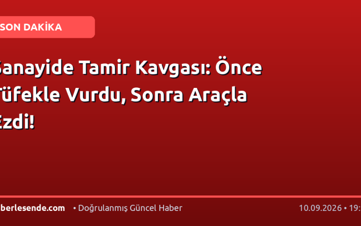 Sanayide Tamir Kavgası: Önce Tüfekle Vurdu, Sonra Araçla Ezdi!