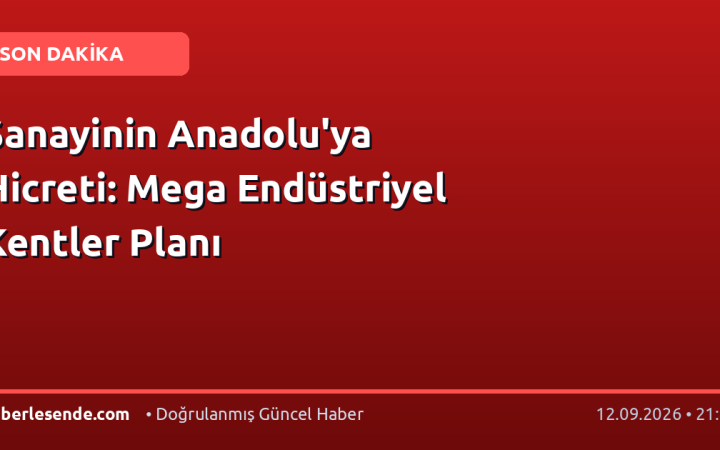 Sanayinin Anadolu'ya Hicreti: Mega Endüstriyel Kentler Planı