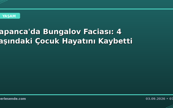 Sapanca'da Bungalov Faciası: 4 Yaşındaki Çocuk Hayatını Kaybetti