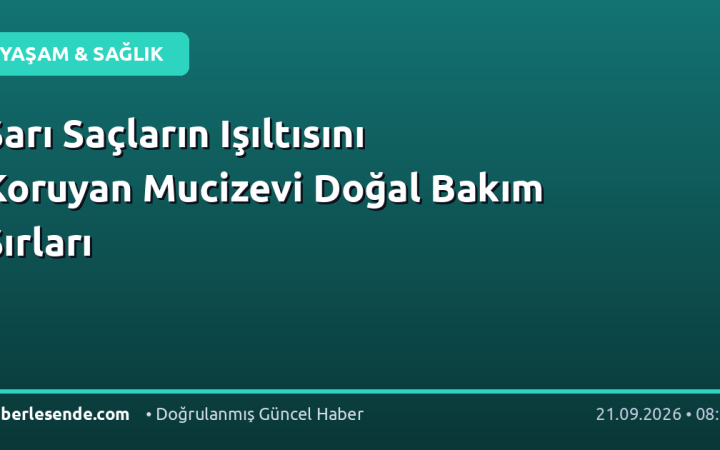 Sarı Saçların Işıltısını Koruyan Mucizevi Doğal Bakım Sırları