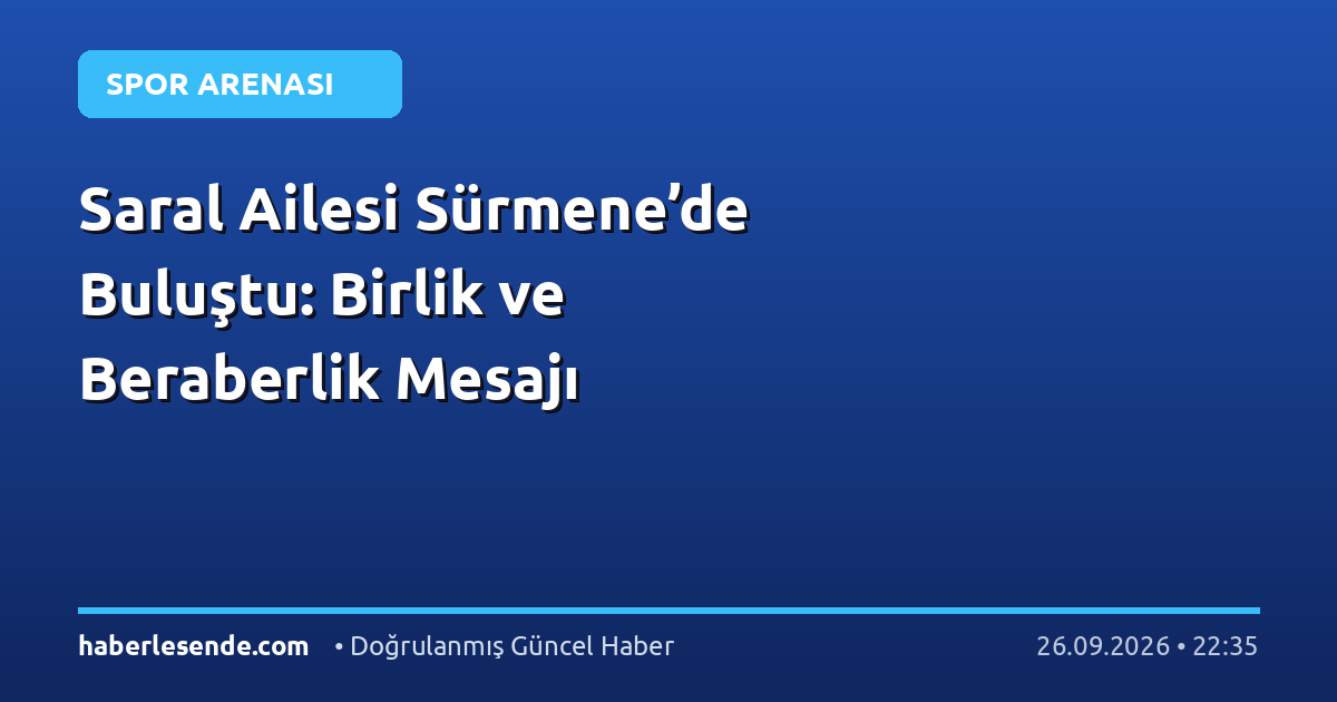 Saral Ailesi Sürmene’de Buluştu: Birlik ve Beraberlik Mesajı