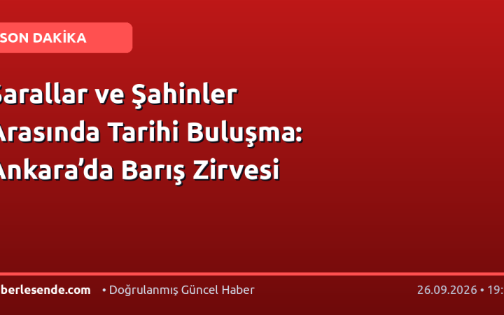 Sarallar ve Şahinler Arasında Tarihi Buluşma: Ankara’da Barış Zirvesi