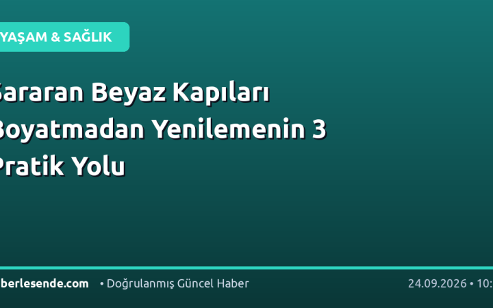 Sararan Beyaz Kapıları Boyatmadan Yenilemenin 3 Pratik Yolu