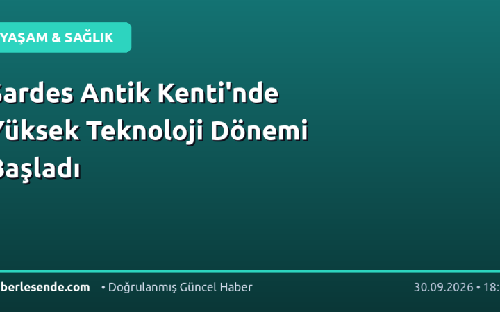 Sardes Antik Kenti'nde Yüksek Teknoloji Dönemi Başladı