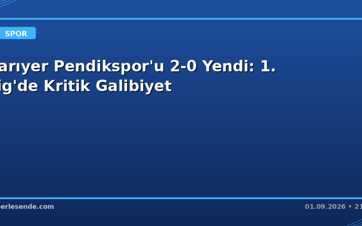 Sarıyer Pendikspor'u 2-0 Yendi: 1. Lig'de Kritik Galibiyet