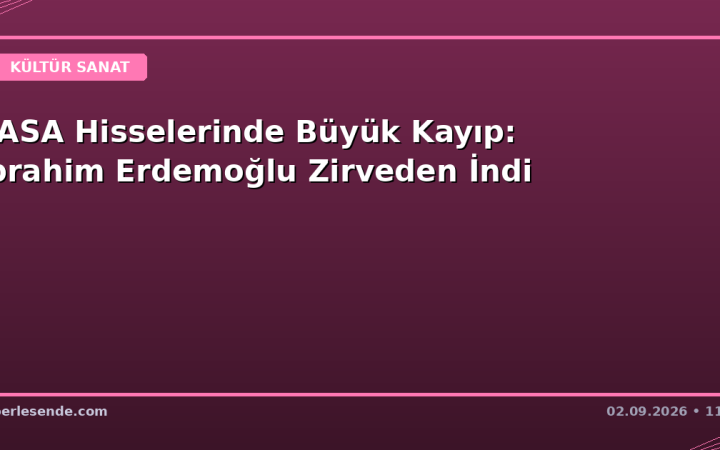 SASA Hisselerinde Büyük Kayıp: İbrahim Erdemoğlu Zirveden İndi